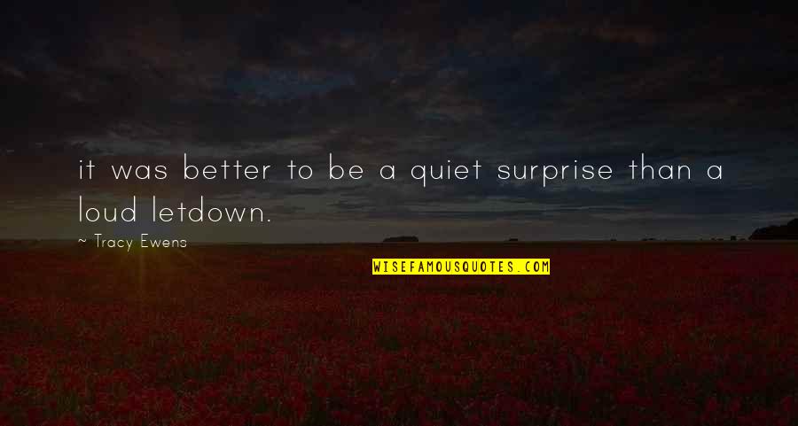 Desteno Quotes By Tracy Ewens: it was better to be a quiet surprise