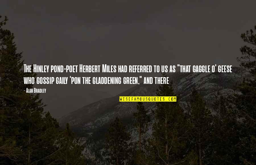 Desterrados De Durango Quotes By Alan Bradley: The Hinley pond-poet Herbert Miles had referred to