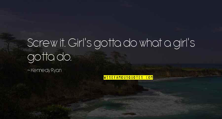 Destiel Fic Quotes By Kennedy Ryan: Screw it. Girl's gotta do what a girl's