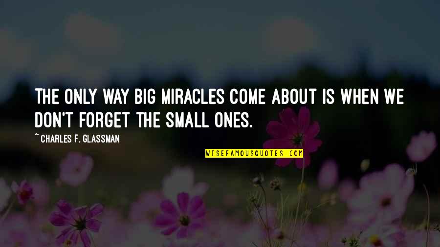 Destierro Sinonimo Quotes By Charles F. Glassman: The only way big miracles come about is Destierro Sinonimo Quotes By Charles F. Glassman: The only way big miracles come about is