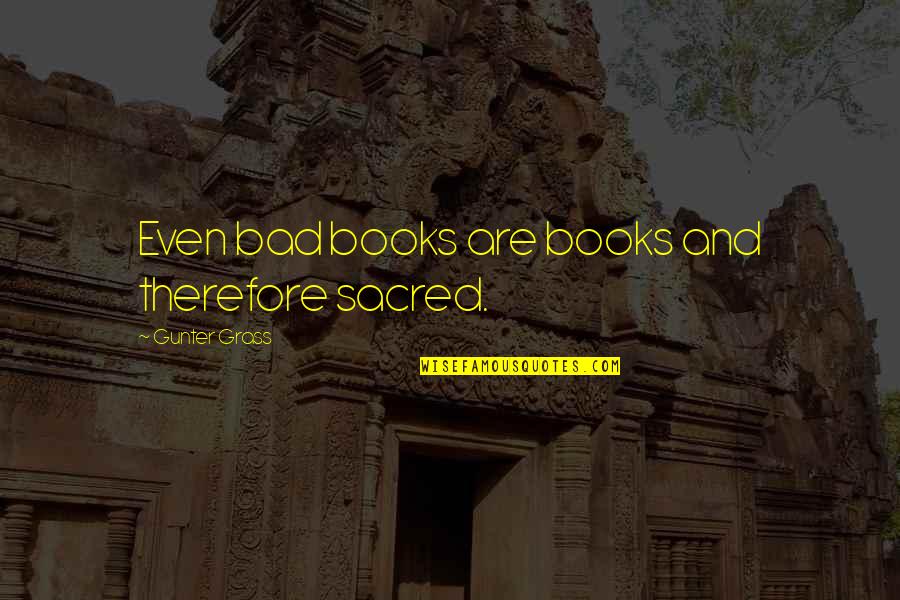 Destierro Sinonimo Quotes By Gunter Grass: Even bad books are books and therefore sacred. Destierro Sinonimo Quotes By Gunter Grass: Even bad books are books and therefore sacred.