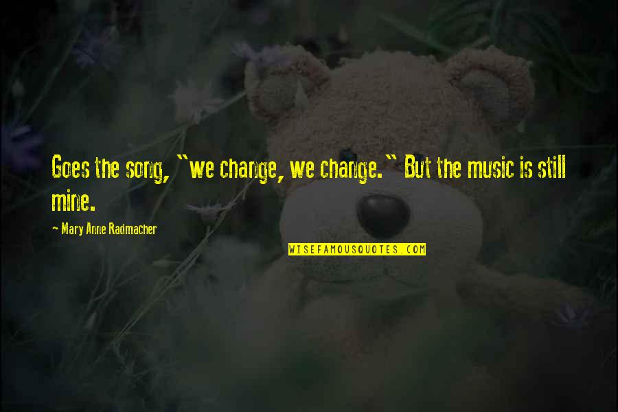 Destigmatize Synonym Quotes By Mary Anne Radmacher: Goes the song, "we change, we change." But