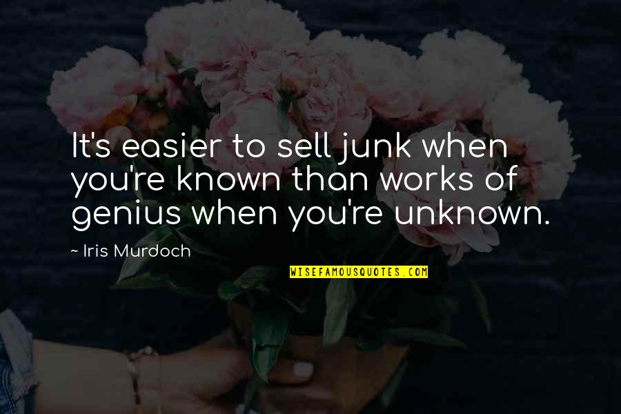 Destigmatizing Homelessness Quotes By Iris Murdoch: It's easier to sell junk when you're known