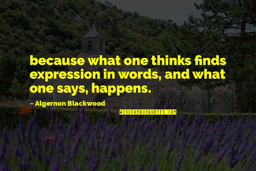 Destigmatizing Synonyms Quotes By Algernon Blackwood: because what one thinks finds expression in words,