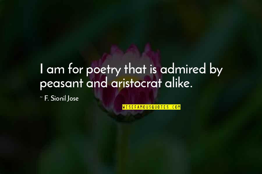 Destigmatizing Synonyms Quotes By F. Sionil Jose: I am for poetry that is admired by