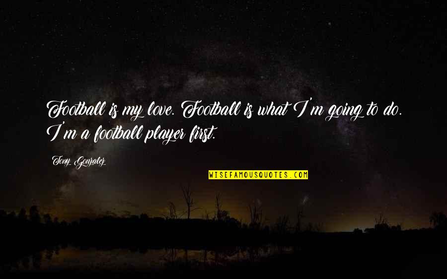 Destigmatizing Synonyms Quotes By Tony Gonzalez: Football is my love. Football is what I'm