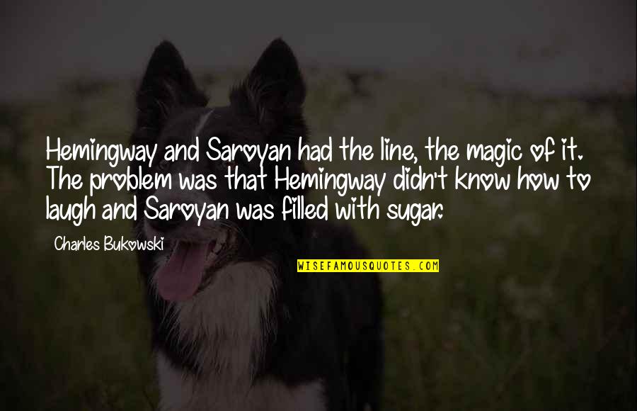 Destilada En Quotes By Charles Bukowski: Hemingway and Saroyan had the line, the magic