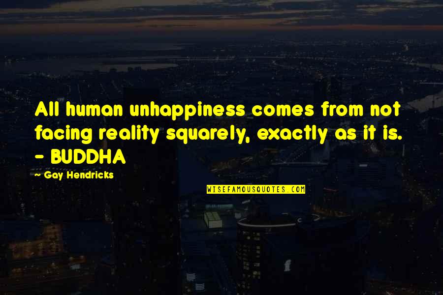 Destilada En Quotes By Gay Hendricks: All human unhappiness comes from not facing reality Destilada En Quotes By Gay Hendricks: All human unhappiness comes from not facing reality