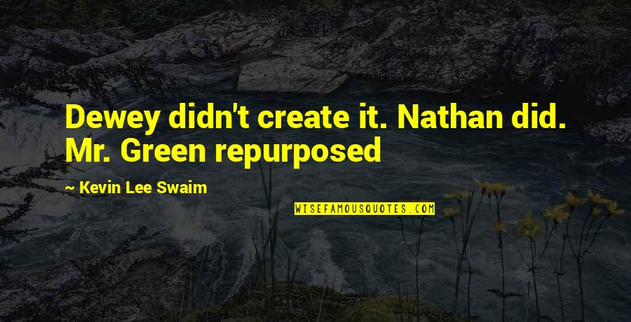 Destilada En Quotes By Kevin Lee Swaim: Dewey didn't create it. Nathan did. Mr. Green