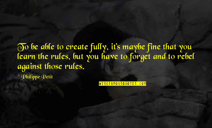 Destilada En Quotes By Philippe Petit: To be able to create fully, it's maybe Destilada En Quotes By Philippe Petit: To be able to create fully, it's maybe