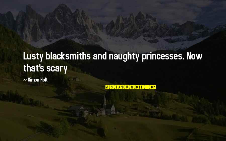 Destilada En Quotes By Simon Holt: Lusty blacksmiths and naughty princesses. Now that's scary