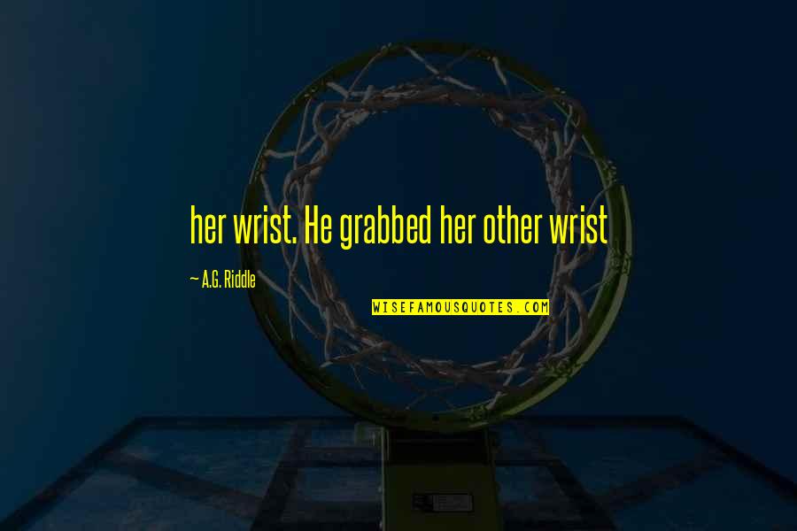 Destilada Water Quotes By A.G. Riddle: her wrist. He grabbed her other wrist Destilada Water Quotes By A.G. Riddle: her wrist. He grabbed her other wrist