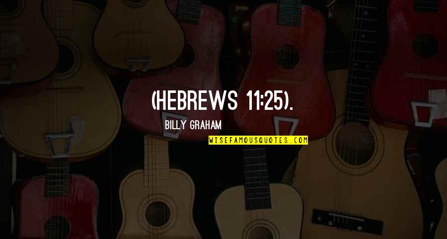 Destilada Water Quotes By Billy Graham: (Hebrews 11:25).