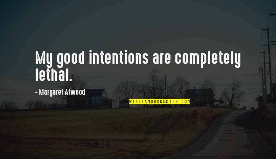 Destilar In English Quotes By Margaret Atwood: My good intentions are completely lethal. Destilar In English Quotes By Margaret Atwood: My good intentions are completely lethal.