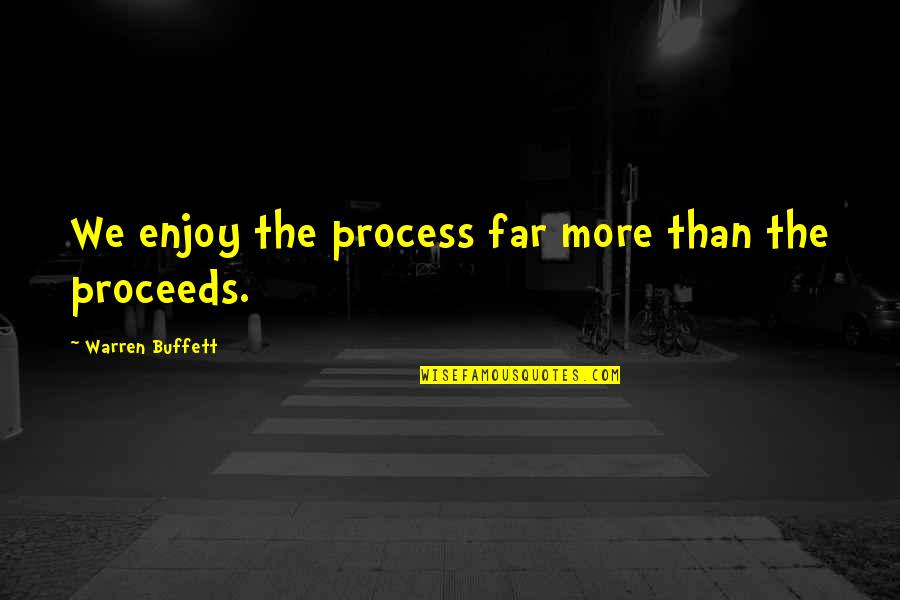 Destilar Quotes By Warren Buffett: We enjoy the process far more than the