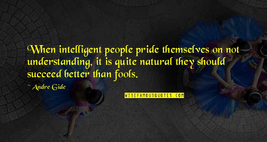 Destin Quotes By Andre Gide: When intelligent people pride themselves on not understanding,