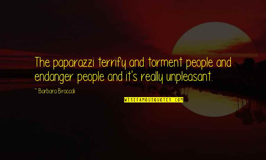 Destinant Quotes By Barbara Broccoli: The paparazzi terrify and torment people and endanger Destinant Quotes By Barbara Broccoli: The paparazzi terrify and torment people and endanger
