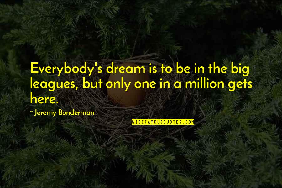 Destinant Quotes By Jeremy Bonderman: Everybody's dream is to be in the big Destinant Quotes By Jeremy Bonderman: Everybody's dream is to be in the big