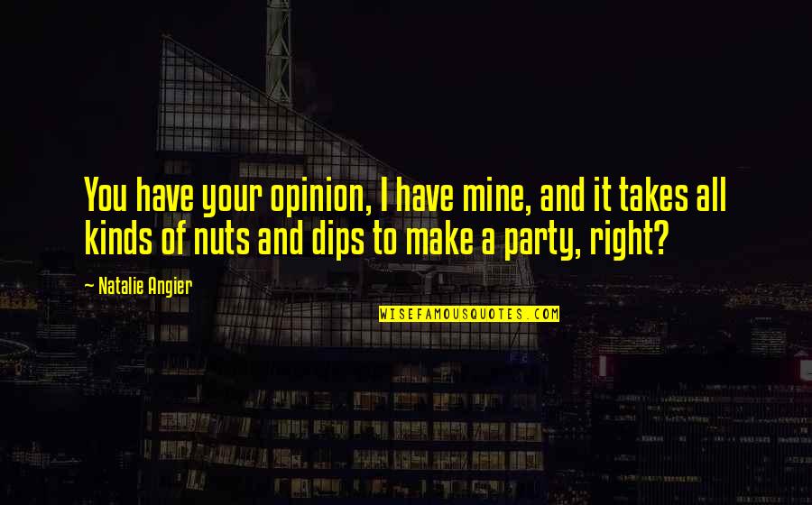Destinant Quotes By Natalie Angier: You have your opinion, I have mine, and Destinant Quotes By Natalie Angier: You have your opinion, I have mine, and