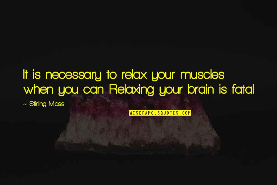 Destinar Quotes By Stirling Moss: It is necessary to relax your muscles when