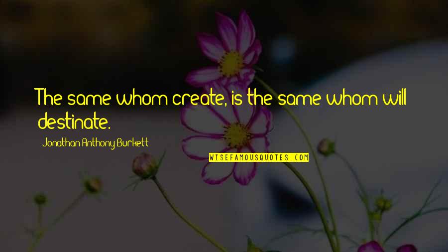 Destinate Quotes By Jonathan Anthony Burkett: The same whom create, is the same whom
