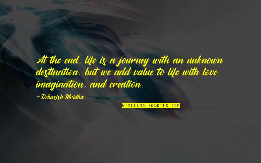 Destination Imagination Quotes By Debasish Mridha: At the end, life is a journey with