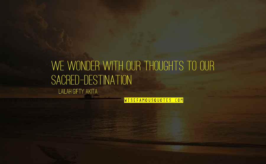 Destination Imagination Quotes By Lailah Gifty Akita: We wonder with our thoughts to our sacred-destination