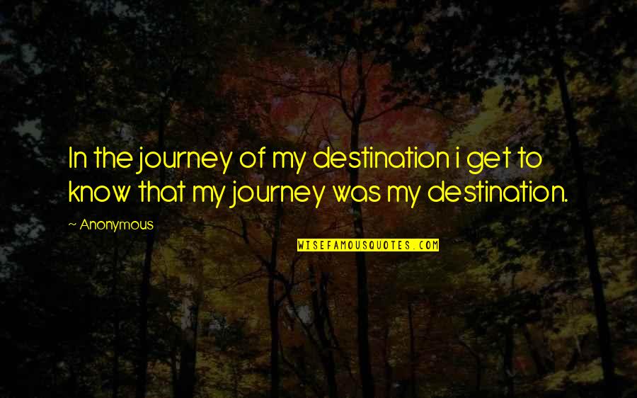 Destination In Life Quotes By Anonymous: In the journey of my destination i get