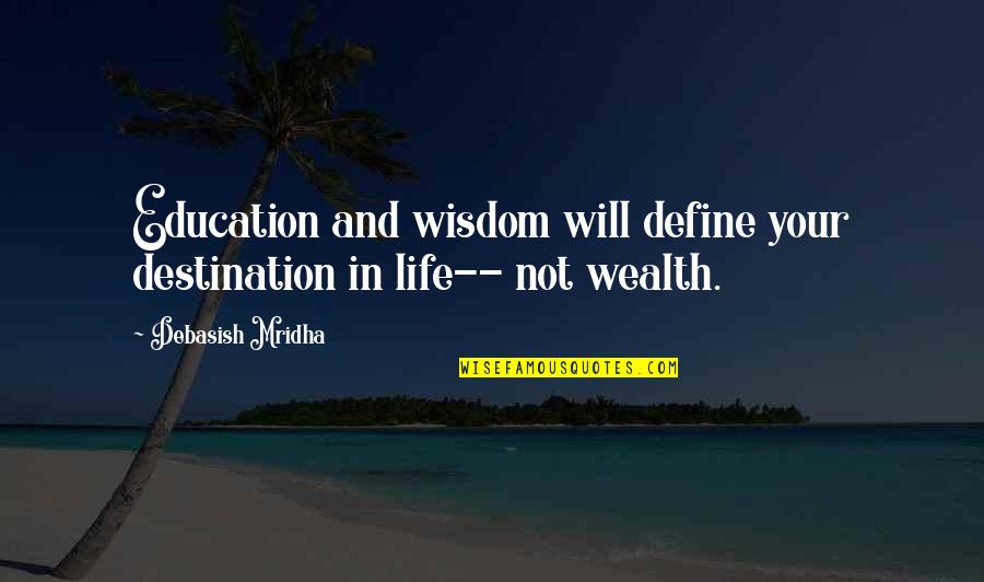 Destination In Life Quotes By Debasish Mridha: Education and wisdom will define your destination in