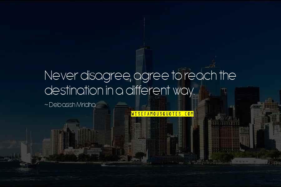 Destination In Life Quotes By Debasish Mridha: Never disagree, agree to reach the destination in