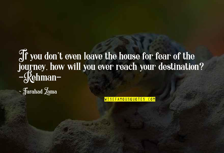 Destination In Life Quotes By Farahad Zama: If you don't even leave the house for