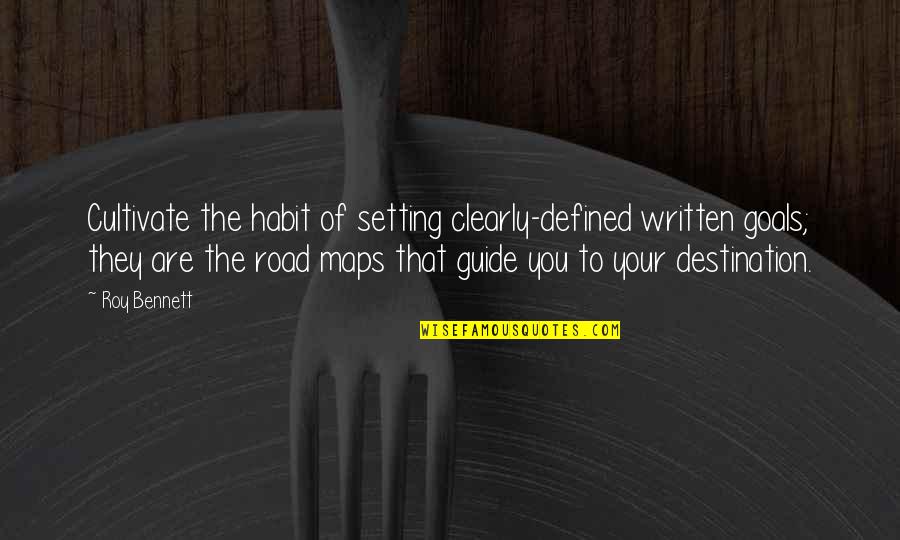 Destination In Life Quotes By Roy Bennett: Cultivate the habit of setting clearly-defined written goals;