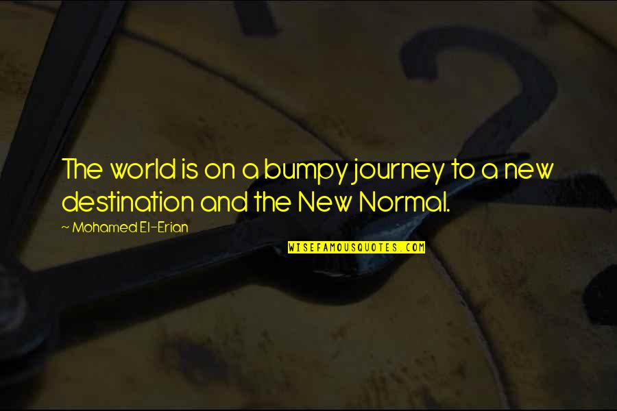 Destination Journey Quotes By Mohamed El-Erian: The world is on a bumpy journey to Destination Journey Quotes By Mohamed El-Erian: The world is on a bumpy journey to