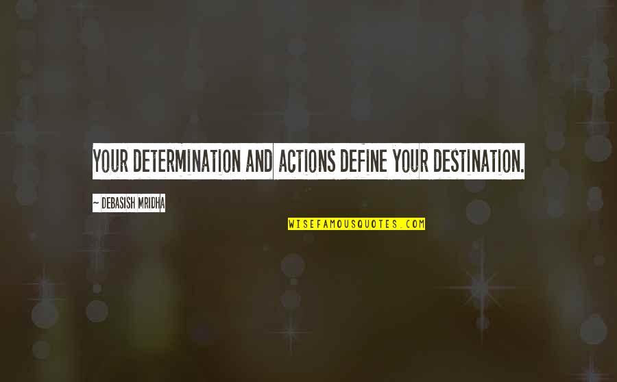 Destination Quotes Quotes By Debasish Mridha: Your determination and actions define your destination.