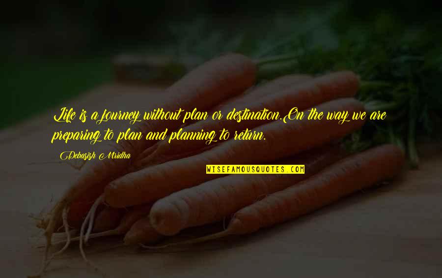 Destination Quotes Quotes By Debasish Mridha: Life is a journey without plan or destination.On