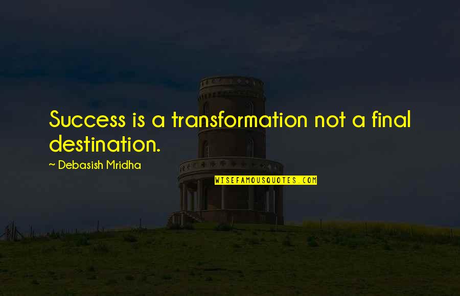 Destination Quotes Quotes By Debasish Mridha: Success is a transformation not a final destination.