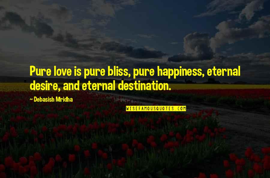 Destination Quotes Quotes By Debasish Mridha: Pure love is pure bliss, pure happiness, eternal