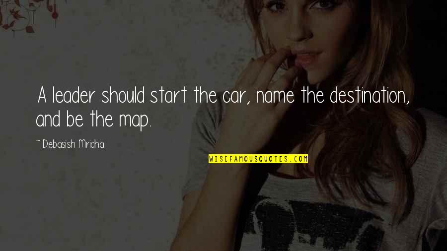 Destination Quotes Quotes By Debasish Mridha: A leader should start the car, name the