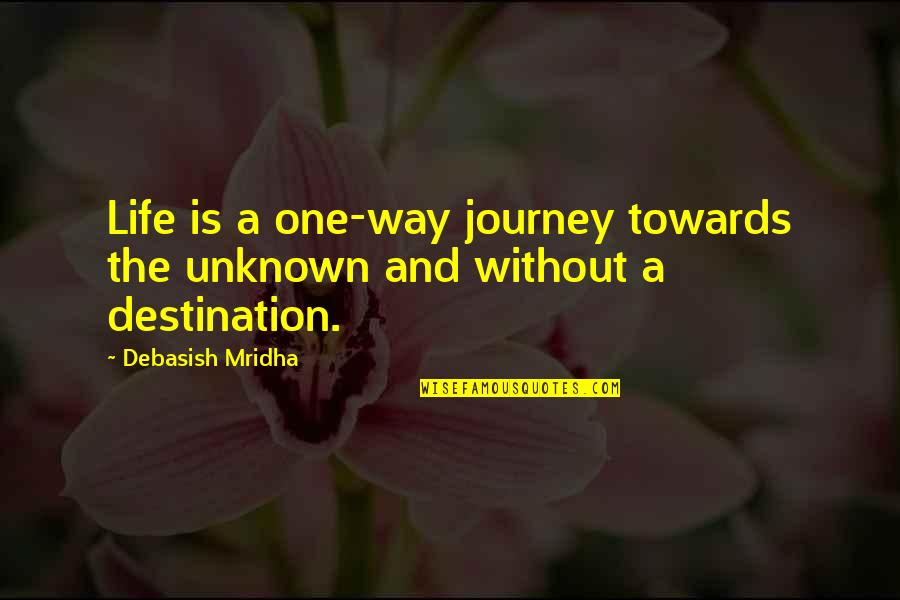 Destination Quotes Quotes By Debasish Mridha: Life is a one-way journey towards the unknown