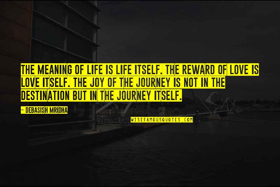 Destination Quotes Quotes By Debasish Mridha: The meaning of life is life itself. The