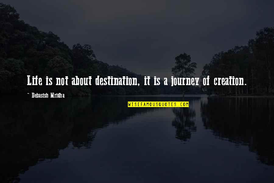 Destination Quotes Quotes By Debasish Mridha: Life is not about destination, it is a