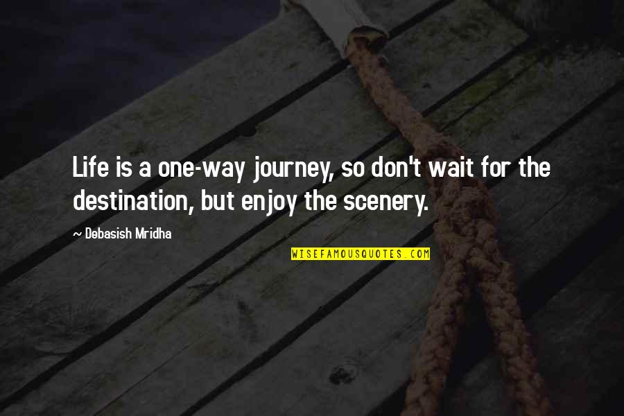 Destination Quotes Quotes By Debasish Mridha: Life is a one-way journey, so don't wait