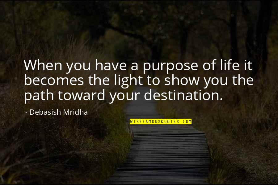 Destination Quotes Quotes By Debasish Mridha: When you have a purpose of life it