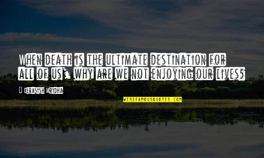 Destination Quotes Quotes By Debasish Mridha: When death is the ultimate destination for all