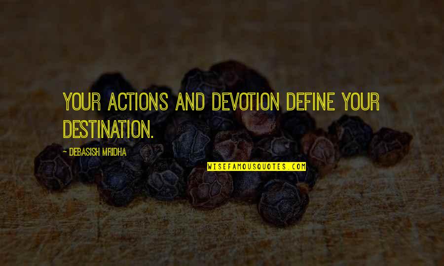 Destination Quotes Quotes By Debasish Mridha: Your actions and devotion define your destination.