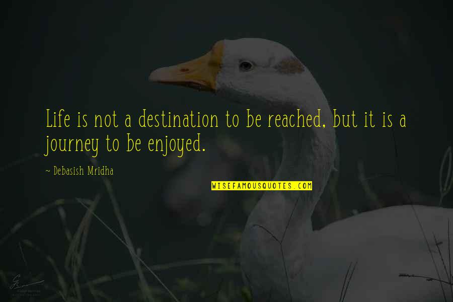 Destination Quotes Quotes By Debasish Mridha: Life is not a destination to be reached,