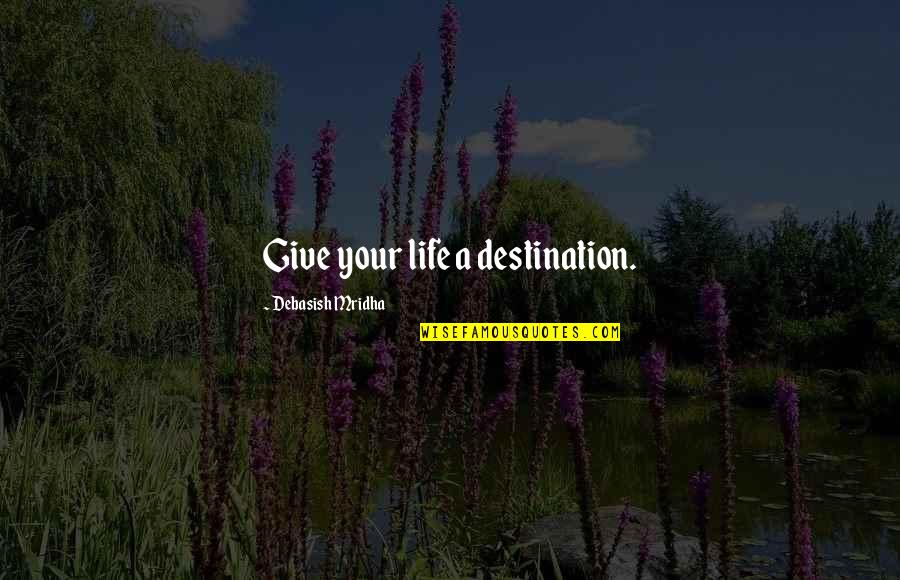 Destination Quotes Quotes By Debasish Mridha: Give your life a destination.