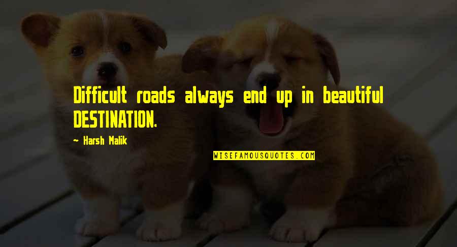 Destination Quotes Quotes By Harsh Malik: Difficult roads always end up in beautiful DESTINATION.