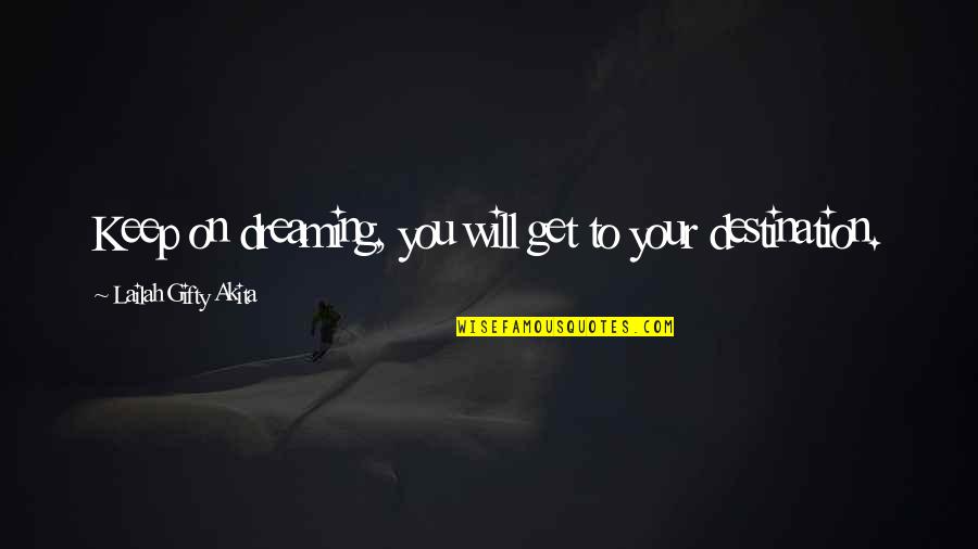 Destination Quotes Quotes By Lailah Gifty Akita: Keep on dreaming, you will get to your