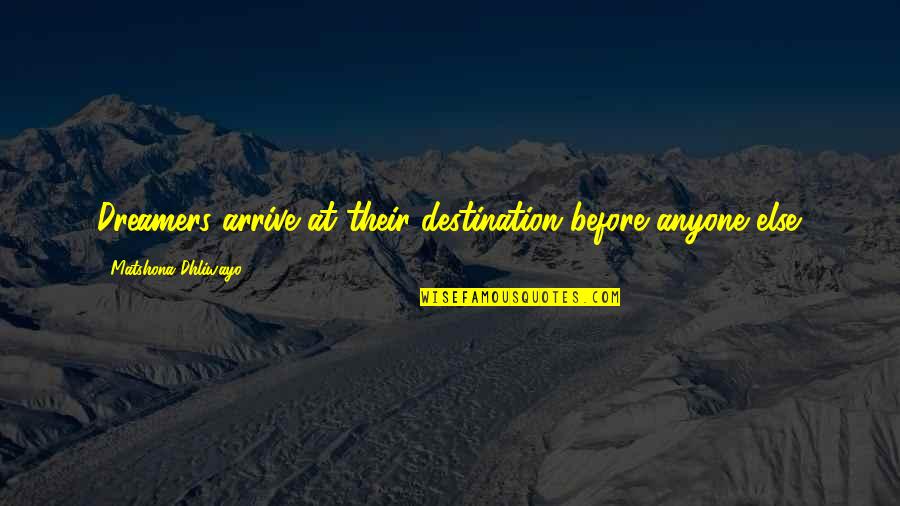 Destination Quotes Quotes By Matshona Dhliwayo: Dreamers arrive at their destination before anyone else.